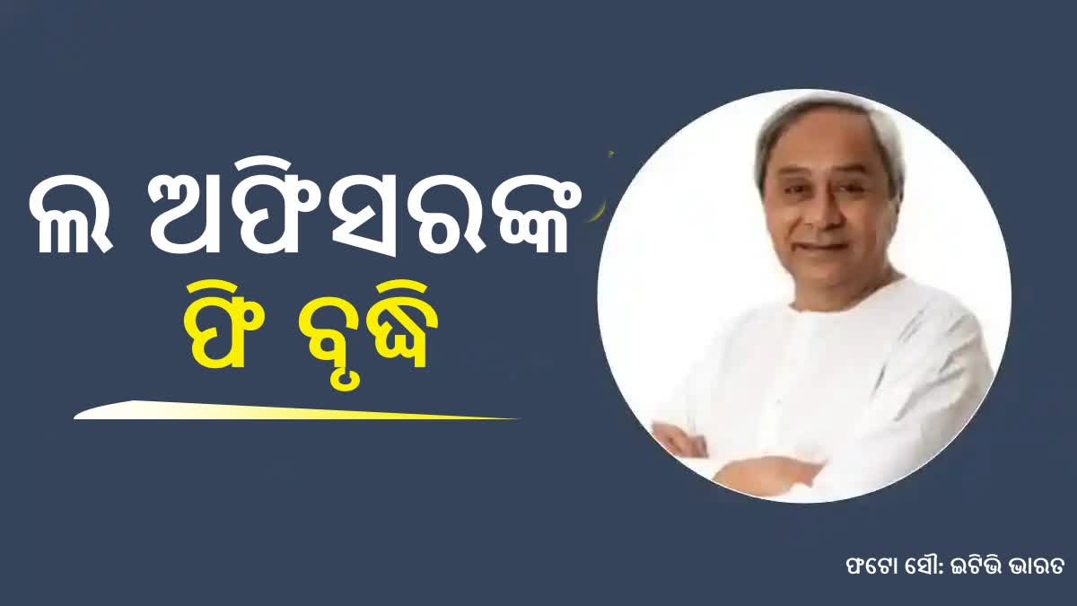 ଲ ଅଫିସରମାନଙ୍କ ଫି ବୃଦ୍ଧି