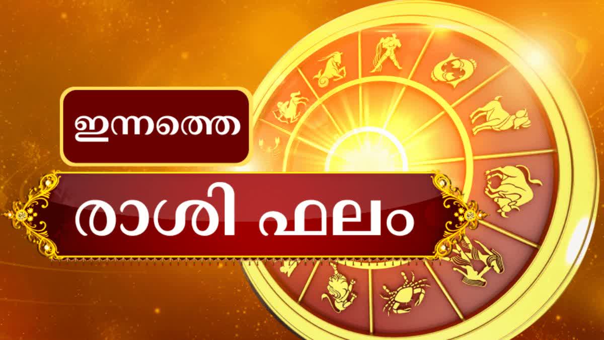 Horoscope  Horoscope Today  Horoscope Predictions today  നിങ്ങളുടെ ഇന്നത്തെ ജ്യോതിഷഫലം  നിങ്ങളുടെ ഇന്ന്