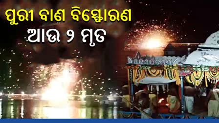 ପୁରୀ ବାଣ ବିସ୍ଫୋରଣ ଘଟଣା, ମୃତ୍ୟୁ ସଂଖ୍ୟା 13କୁ ବୃଦ୍ଧି