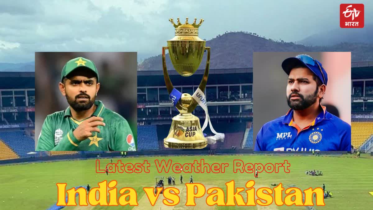 India vs Pakistan Match Latest Weather Report  Asia Cup 2023