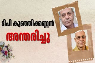 TP KUNJIKKANNAN  TP Kunhikannan died  ടിപി കുഞ്ഞിക്കണ്ണൻ അന്തരിച്ചു  ടിപി കുഞ്ഞിക്കണ്ണൻ