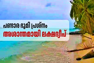 ലക്ഷദ്വീപ്  ലക്ഷദ്വീപ് ഭൂമി പ്രശ്‌നം  പണ്ടാര ഭൂമി പ്രശ്‌നം  PANDARA LAND DISPUTE