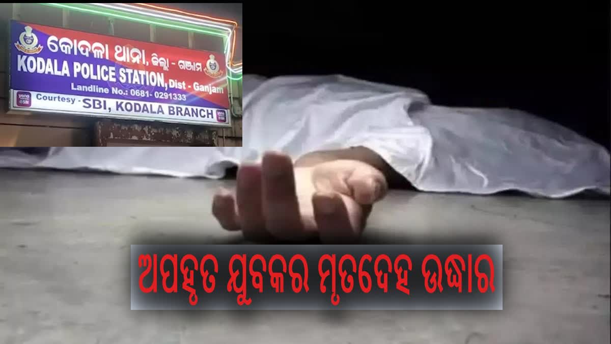 ଅପହରଣ ହୋଇଥିବା ଯୁବକର ମିଳିଲା ରକ୍ତାକ୍ତ ମୃତଦେହ , ହତ୍ୟାକରି ଫିଙ୍ଗି ଦେଇଥିବା ସନ୍ଦେହ