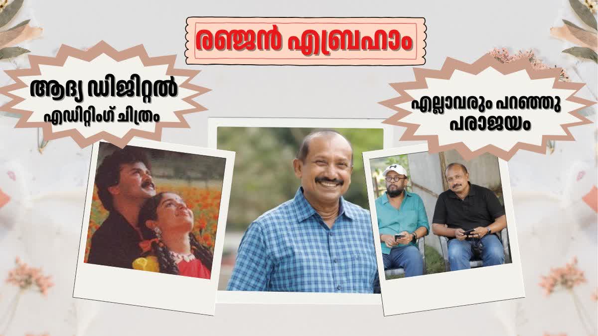 FILM EDITOR RANJAN ABRAHAM  RANJAN ABRAHAM CAREER  രഞ്ജൻ എബ്രഹാം  ഫിലിം എഡിറ്റര്‍ രഞ്ജൻ എബ്രഹാം