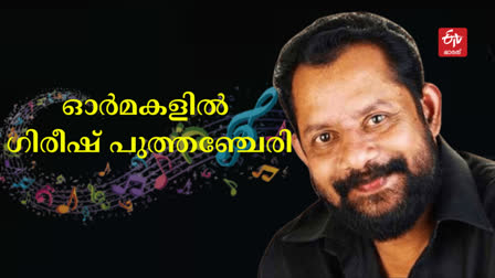 Gireesh Puthenchery  Remembering Gireesh Puthenchery  Gireesh Puthenchery songs  ഗിരീഷ് പുത്തഞ്ചേരി  ഗിരീഷ് പുത്തഞ്ചേരി ചരമവാർഷികം