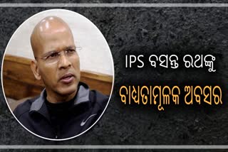 ଚର୍ଚ୍ଚିତ IPS ବସନ୍ତ ରଥଙ୍କୁ ବାଧ୍ୟତାମୂଳକ ଅବସର ଦେଲା କେନ୍ଦ୍ର