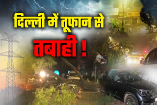 दिल्ली में तूफान ने जमकर मचाई तबाही
