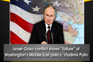 ISRAEL GAZA CONFLICT RUSSIAN PRESIDENT VLADIMIR PUTIN SAYS FAILURE OF WASHINGTONS MIDDLE EAST POLICY