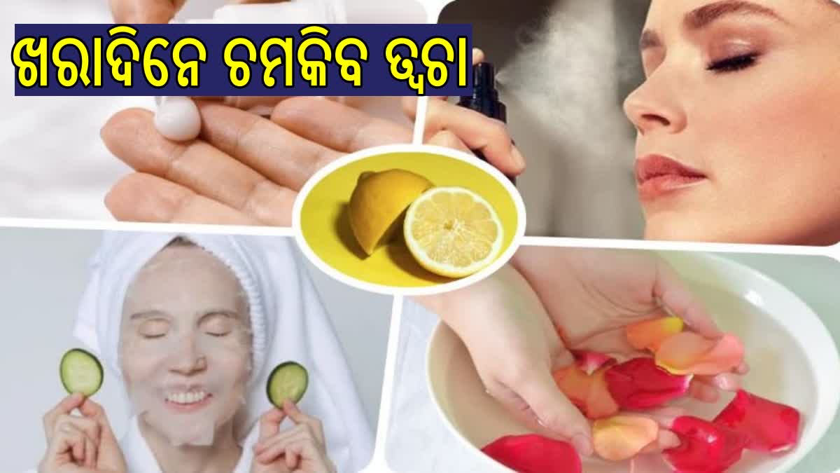 ଖରାଦିନେ କିପରି ନେବେ ତ୍ବଚାର ଯତ୍ନ ? ଆପଣାନ୍ତୁ ଏହି ଉପାୟ, ଚମକିବ ତ୍ବଚା