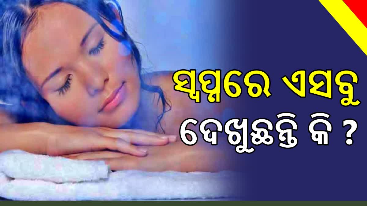 ସ୍ବପ୍ନରେ ଏହି ସବୁ ଜିନିଷ ଦେଖୁଛନ୍ତି କି ?