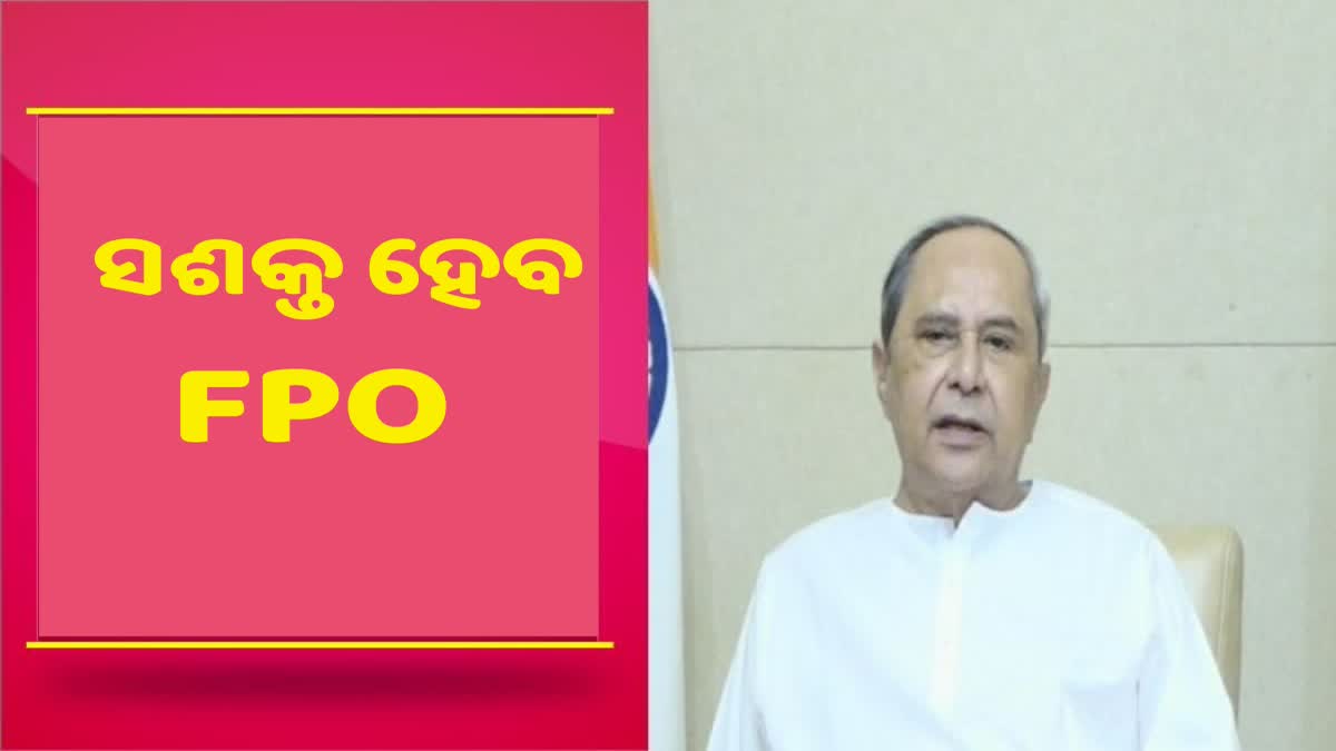 FPO ପାଇଁ 5 ବର୍ଷରେ 314 କୋଟି ଖର୍ଚ୍ଚ କରିବ ରାଜ୍ୟ