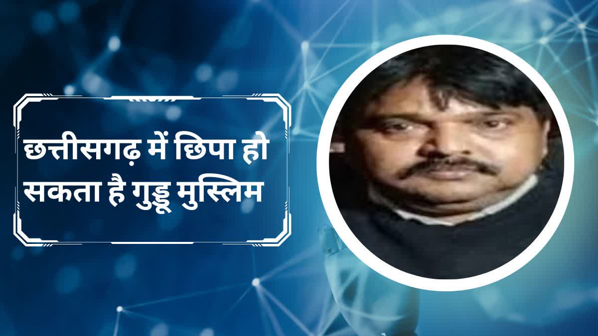 Guddu Muslim may be hiding in Chhattisgarh