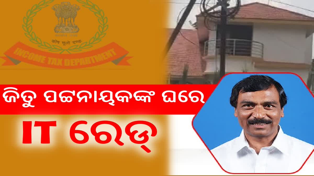 ପୂର୍ବତନ ବିଧାୟକ ଜିତୁ ପଟ୍ଟନାୟକଙ୍କ ଘରେ ଆୟକର ରେଡ୍