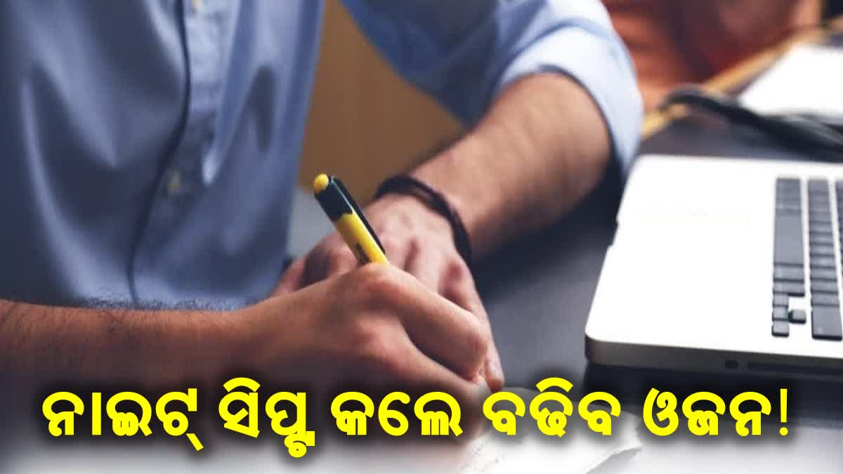 କରୁଛନ୍ତି କି ନାଇଟ୍ ସିପ୍ଟ? ହୋଇଯାଆନ୍ତୁ ସାବଧାନ, ବଢିପାରେ ଓଜନ