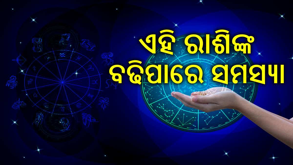 ଆଜିର ରାଶିଫଳ; ସମସ୍ୟା ଭୋଗିବେ ଏହି 4 ରାଶି, ସ୍ୱାସ୍ଥ-ଖର୍ଚ୍ଚ ପ୍ରତି ରୁହନ୍ତୁ ସତର୍କ