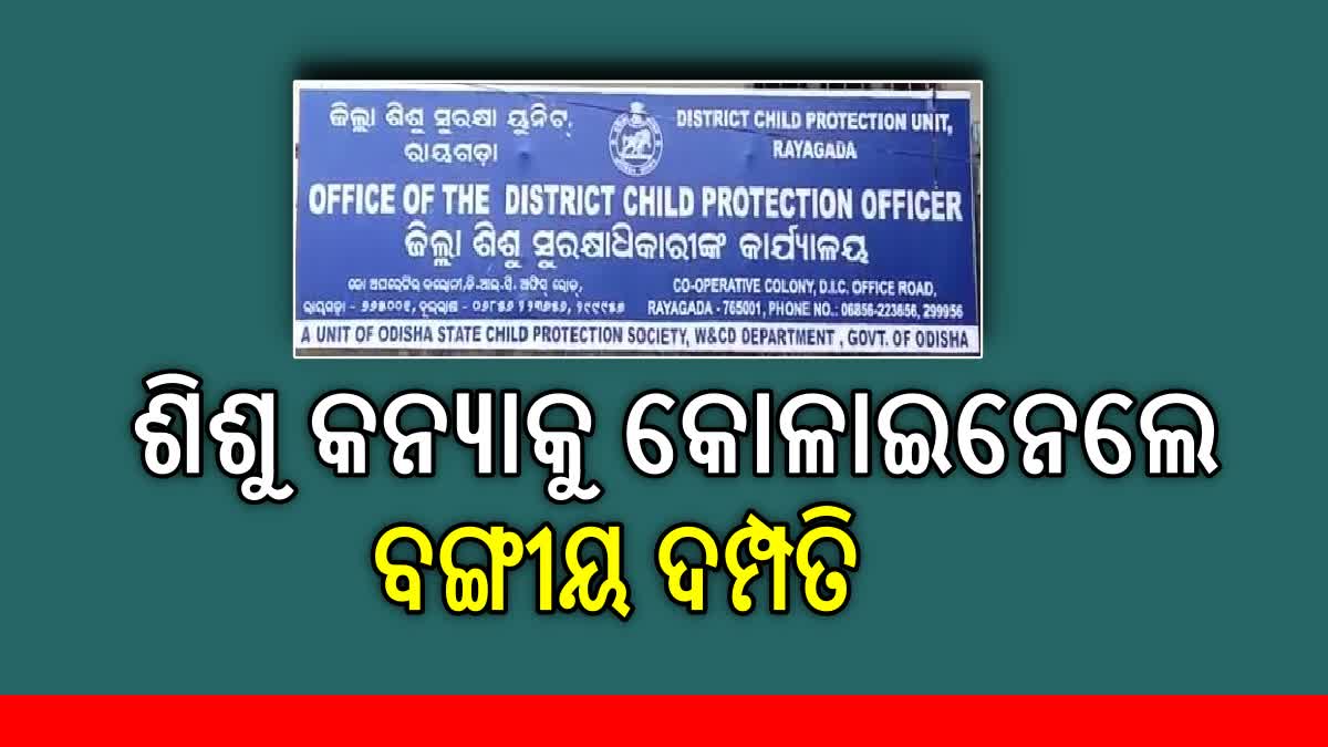 ରାୟଗଡାର ୫ ମାସର  ଶିଶୁ କନ୍ୟାକୁ ପୋଷ୍ୟ ଭାବେ ଗ୍ରହଣ କରିଛନ୍ତି ବଙ୍ଗୀୟ ଦମ୍ପତି