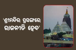 ‘ଲୋକମତକୁ ପ୍ରଭାବିତ କରୁଥିବାରୁ ଶ୍ରୀମନ୍ଦିର ପ୍ରସଙ୍ଗରେ ନିଶ୍ଚୟ ହେବ ରାଜନୀତି’