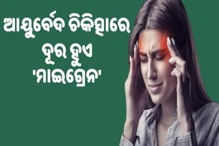 ମୌସୁମୀରେ ମାଇଗ୍ରେନ ଆଟାର୍କର ରହିଥାଏ ଡର, ଆୟୁର୍ବେଦ ଚିକିତ୍ସାରେ ହୋଇପାରେ ଭଲ