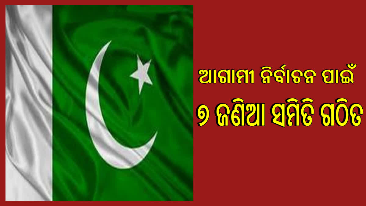 ପାକିସ୍ତାନରେ ନିରପେକ୍ଷ ନିର୍ବାଚନ ପାଇଁ ୭ ଜଣିଆ ସମିତି ଗଠିତ