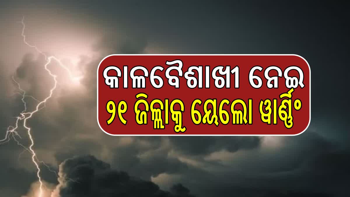 ୨୪ ଘଣ୍ଟାରେ କାଳବୈଶାଖୀ ପାଇଁ ୨୧ ଜିଲ୍ଲାକୁ ୟେଲୋ ୱାର୍ଣ୍ଣିଂ