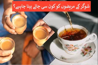 بلاک یا یا دودھ والی۔۔۔ شوگر کے مریض ان میں سے کون سی چائے پی سکتے ہیں؟