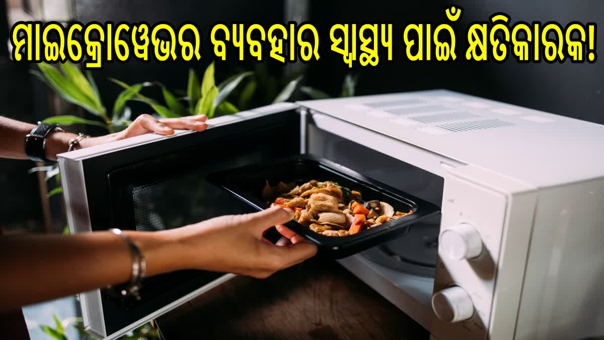 ଦୈନିକ ମାଇକ୍ରୋୱେଭରେ ଖାଦ୍ୟ ଗରମ କରୁଥିଲେ ସାବଧାନ! ସ୍ବାସ୍ଥ୍ୟ ପାଇଁ ହୋଇପାରେ କ୍ଷତିକାରକ