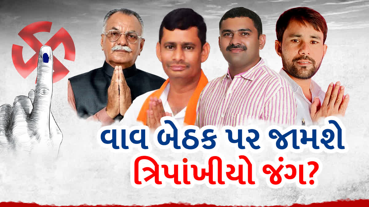 વાવ વિધાનસભા પેટા ચૂંટણીમાં જામશે ત્રિપાખીયો જંગ?