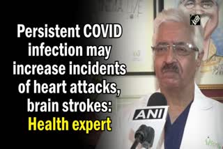 Persistent COVID infection may increase incidents of heart attacks, brain strokes: Health expert