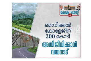 budget 2021  വയനാട് മെഡിക്കൽ കോളേജിന് 300 കോടി രൂപ  വയനാട് മെഡിക്കൽ കോളേജ്  വയനാട്  കിഫ്‌ബി  പഴശ്ശിരാജ  ട്രൈബൽ കോളേജ്  വയനാട്-ബന്ദിപ്പൂർ എലവേറ്റഡ് ഹൈവേ  300 crore rupees for wayanad medical college  wayanad medical college  kiifb  pazhashi raja tribal college