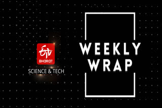 Science and Tech Weekly Wrap,ETV Bharat science and tech weekly wrap up