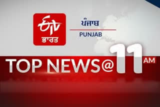 TOP 10 @ 11 am: ਦੇਸ਼, ਦੁਨੀਆ ਤੇ ਸੂਬੇ ਤੋਂ ਹੁਣ ਤੱਕ ਦੀਆਂ ਖ਼ਾਸ ਖ਼ਬਰਾਂ