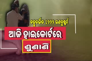 1999 ଗଣ ଦୁର୍ଷ୍କମ ମାମଲା, ୧୯ ବର୍ଷ ପରେ ଆଜି ହାଇକୋର୍ଟରେ ଶୁଣାଣି