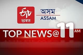 11 বজাৰ 10 টা শীৰ্ষ সংবাদ...