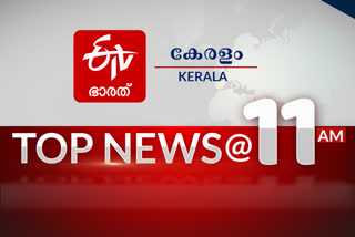 top news of the hour  11am news  പ്രധാന വാര്‍ത്തകൾ ഒറ്റനോട്ടത്തില്‍  ഈ മണിക്കൂറിലെ പ്രധാനവാര്‍ത്തകൾ....  പതിനൊന്നു മണി വാർത്തകൾ