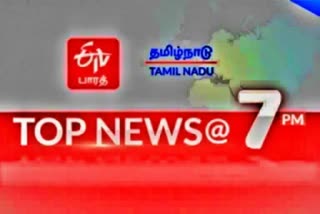 7 மணி செய்திச் சுருக்கம் top 10 news @ 7 pm