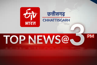 3pm top 10 news of chhattisgarh