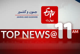 Jammu and Kashmir: Top news at 11 am