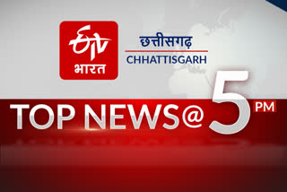 5pm top 10 news of chhattisgarh