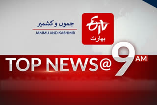 Top news  of  Jammu and Kashmir till 9 am