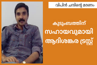 വിപിന്‍ ചന്ദിന്‍റെ കുടുംബത്തിന് സഹായവുമായി ആദിശങ്കര ട്രസ്റ്റ് വാര്‍ത്ത  മാധ്യമ പ്രവര്‍ത്തകന്‍ വിപിന്‍ചന്ദ് പുതിയ വാര്‍ത്ത  വിപിന്‍ ചന്ദിന്‍റെ കുടുംബത്തിന് സഹായം വാര്‍ത്ത  adisankara trust will support vipin chand family news  adisankara trust latest news  kerala reporter vipin chand latest news  deceased journalist vipin chand latest news