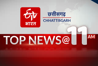 11am top 10 news of chhattisgarh