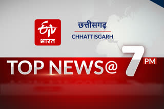 7pm top 10 news of chhattisgarh