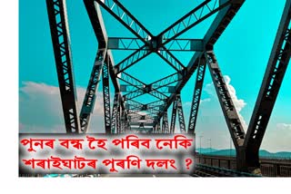 will the old bridge at Saraighat be closed again?