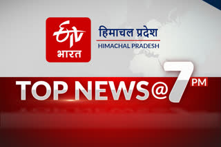 हिमाचल प्रदेश की 10 बड़ी खबरें @7 PM