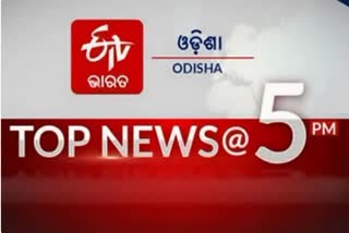 TOP NEWS @5PM: ଦେଖନ୍ତୁ ବର୍ତ୍ତମାନର ବଡ ଖବର