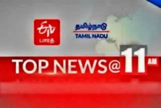 top 10 news at 11 am  top ten news  top 10  latest news  tamilnadu latest news  11 மணி செய்தி சுருக்கம்  செய்தி சுருக்கம்  ஈடிவி பாரத்  ஈடிவி பாரத்தின் 11 மணி செய்தி சுருக்கம்