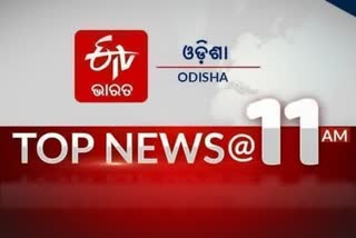 TOP NEWS@11AM: ଦେଖନ୍ତୁ ବର୍ତ୍ତମାନର ବଡ଼ ଖବର