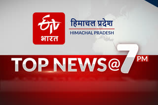 Top ten news of himachal pradesh till 7 PM, हिमाचल प्रदेश की 10 बड़ी खबरें @ 7 PM