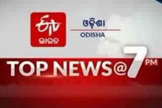 TOP NEWS@7PM: ଦେଖନ୍ତୁ ବର୍ତ୍ତମାନର ବଡ ଖବର