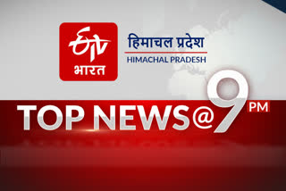 हिमाचल प्रदेश की 10 बड़ी खबरें @ 9 PM